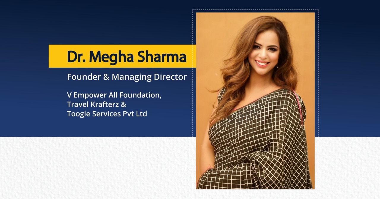 Dr. Megha Sharma - Founder and MD V Empower All, Travel Krafterz an Toggle Services. | The Success Today | Success Today | www.thesuccesstoday.com