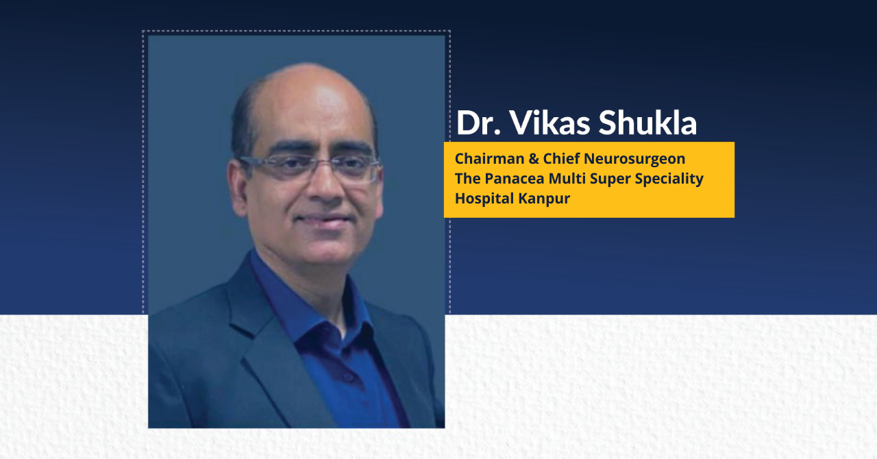 Dr Vikas Shukla | Chairman & Chief Neurosurgeon | The Panacea multi super speciality hospital Kanpur | The Success Today | Success Today | www.thesuccesstoday.com