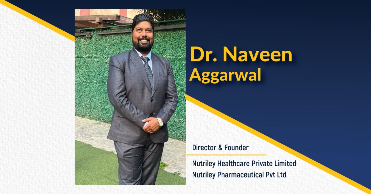 Dr. Naveen Aggarwal Director & Founder - Nutriley Healthcare Private Limited Nutriley Pharmaceutical Private Limited