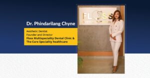 Dr. Phindarilang Chyne Founder & Director of Floss Multispeciality Dental Clinic & The Cure Speciality healthcare. | The Success Today | Success Today | www.thesuccesstoday.com
